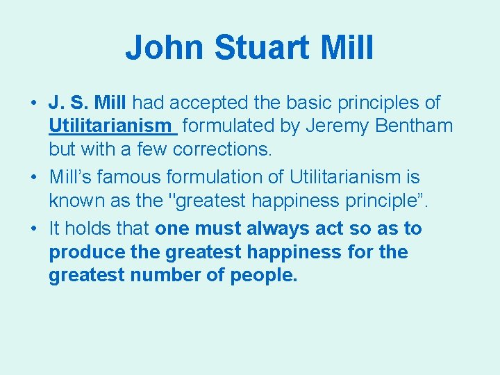 John Stuart Mill • J. S. Mill had accepted the basic principles of Utilitarianism