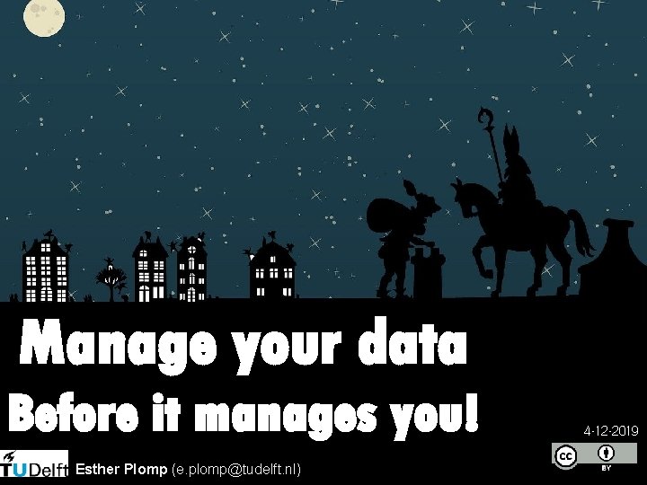 Manage your data Before it manages you! Esther Plomp (e. plomp@tudelft. nl) 4 -12