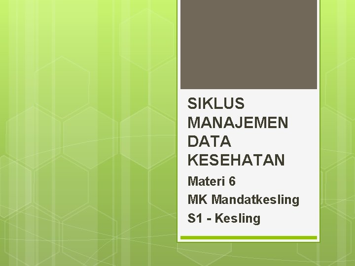 SIKLUS MANAJEMEN DATA KESEHATAN Materi 6 MK Mandatkesling S 1 - Kesling 