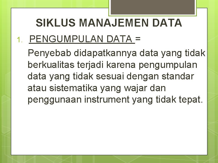 SIKLUS MANAJEMEN DATA 1. PENGUMPULAN DATA = Penyebab didapatkannya data yang tidak berkualitas terjadi