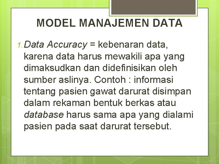 MODEL MANAJEMEN DATA 1. Data Accuracy = kebenaran data, karena data harus mewakili apa