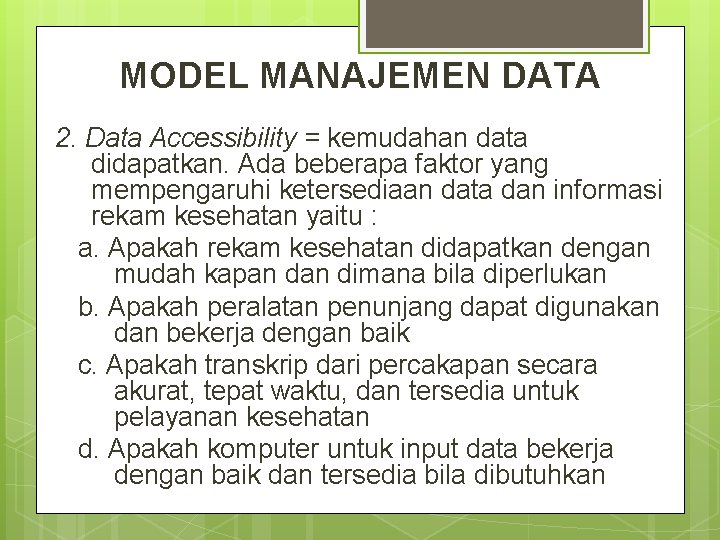 MODEL MANAJEMEN DATA 2. Data Accessibility = kemudahan data didapatkan. Ada beberapa faktor yang