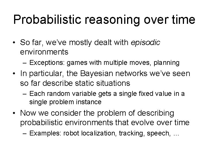 Probabilistic reasoning over time • So far, we’ve mostly dealt with episodic environments –