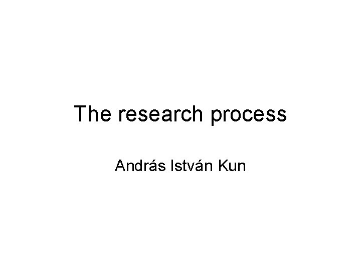 The research process András István Kun 