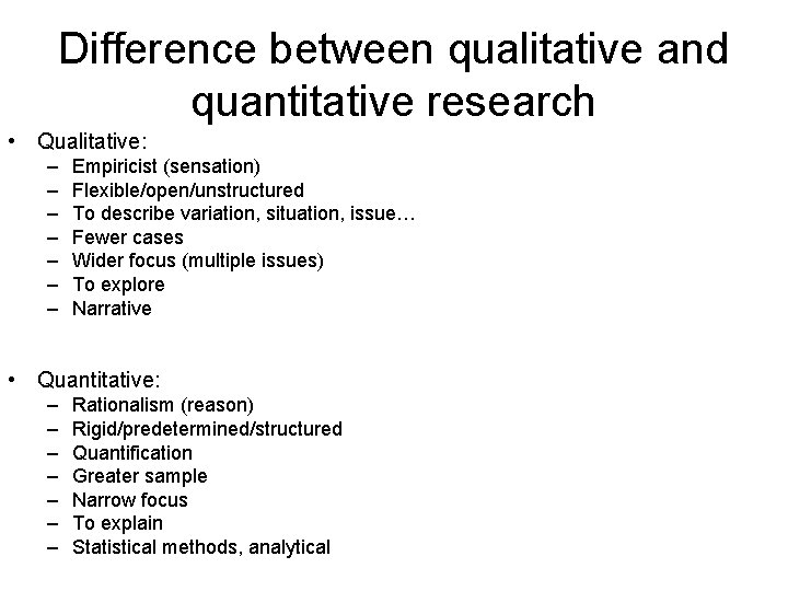Difference between qualitative and quantitative research • Qualitative: – – – – Empiricist (sensation)