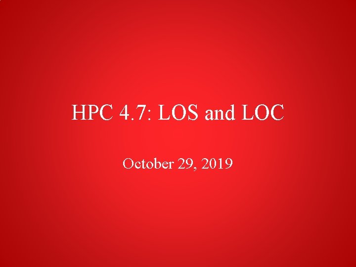 HPC 4. 7: LOS and LOC October 29, 2019 