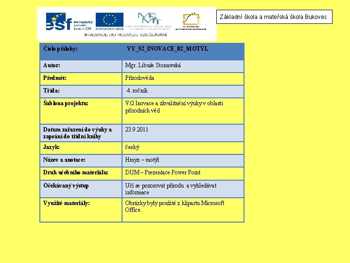 Základní škola a mateřská škola Bukovec Číslo přílohy: VY_52_INOVACE_02_MOTÝL Autor: Mgr. Libuše Stonawská Předmět: