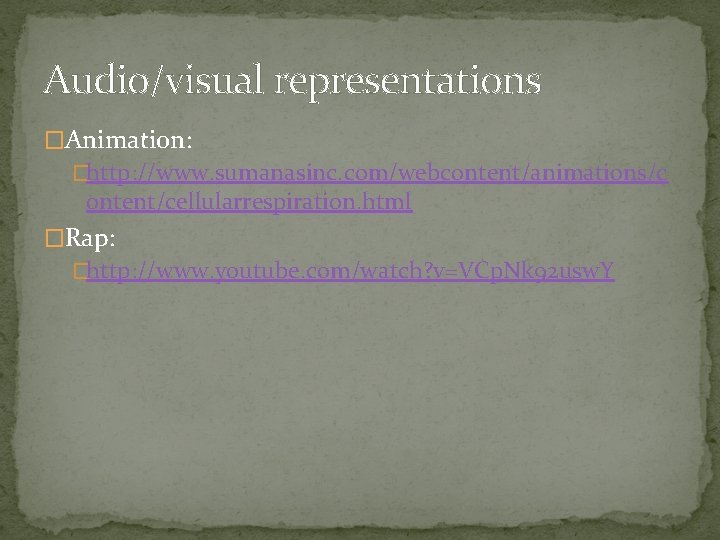 Audio/visual representations �Animation: �http: //www. sumanasinc. com/webcontent/animations/c ontent/cellularrespiration. html �Rap: �http: //www. youtube. com/watch?