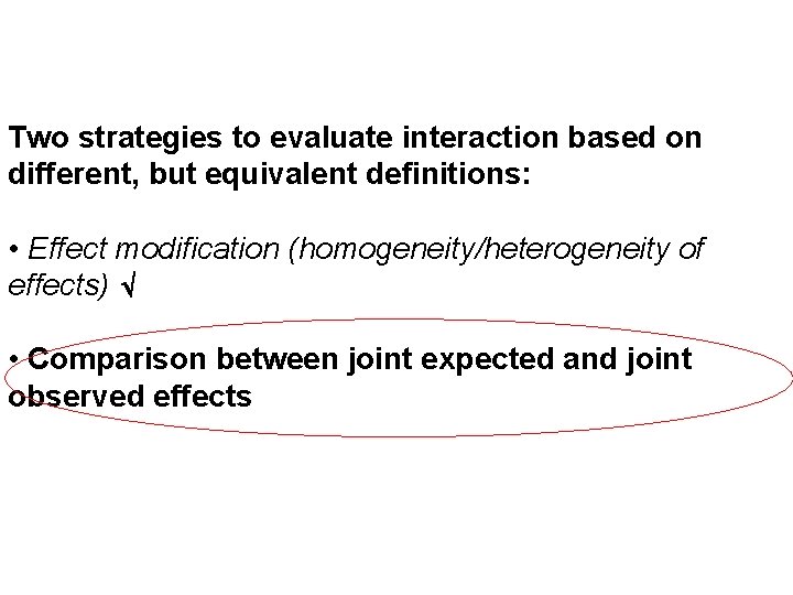 Two strategies to evaluate interaction based on different, but equivalent definitions: • Effect modification