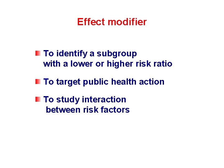 Effect modifier To identify a subgroup with a lower or higher risk ratio To