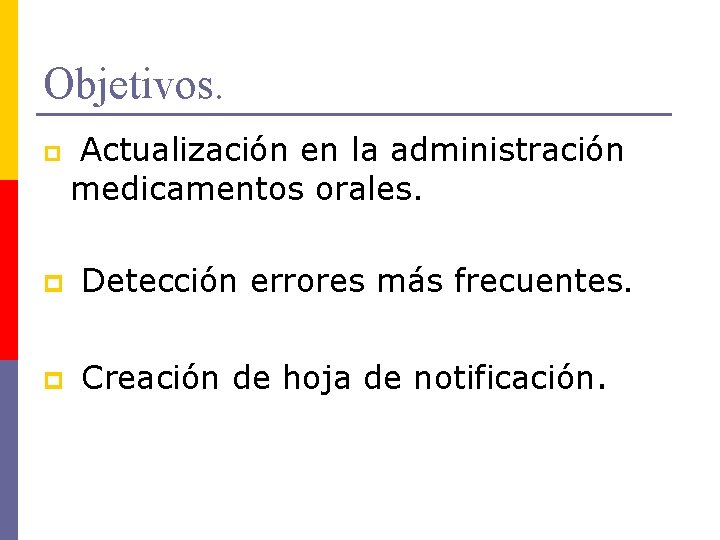 Objetivos. p Actualización en la administración medicamentos orales. p Detección errores más frecuentes. p Objetivos. p Actualización en la administración medicamentos orales. p Detección errores más frecuentes. p