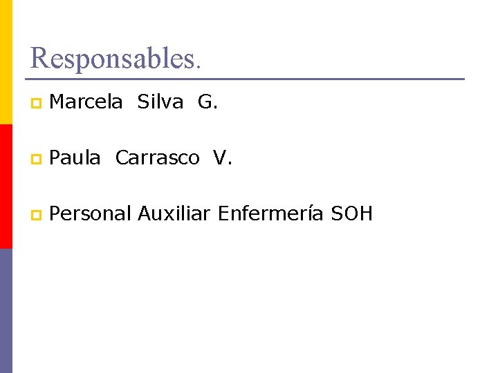 Responsables. p Marcela Silva G. p Paula Carrasco V. p Personal Auxiliar Enfermería SOH Responsables. p Marcela Silva G. p Paula Carrasco V. p Personal Auxiliar Enfermería SOH