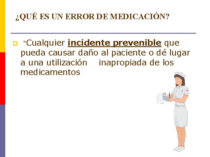 ¿QUÉ ES UN ERROR DE MEDICACIÓN? p “Cualquier incidente prevenible que pueda causar daño ¿QUÉ ES UN ERROR DE MEDICACIÓN? p “Cualquier incidente prevenible que pueda causar daño