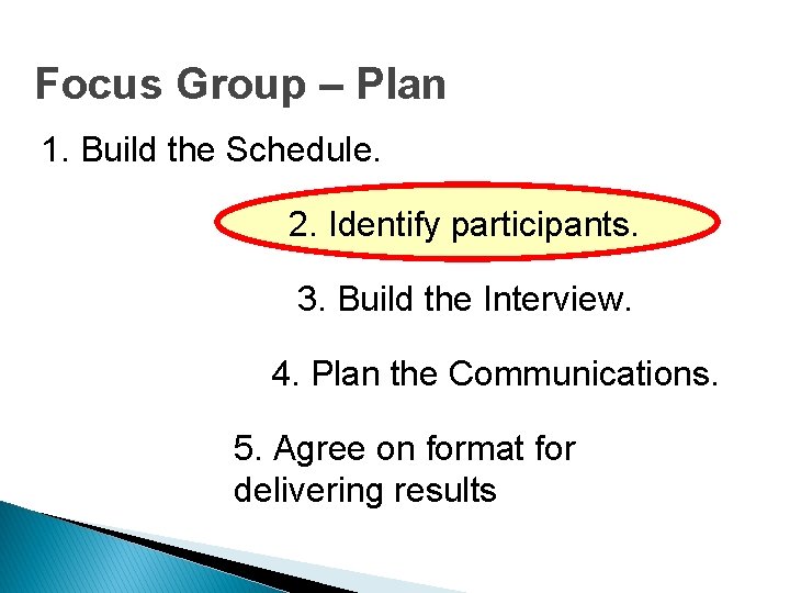 Focus Group – Plan 1. Build the Schedule. 2. Identify participants. 3. Build the