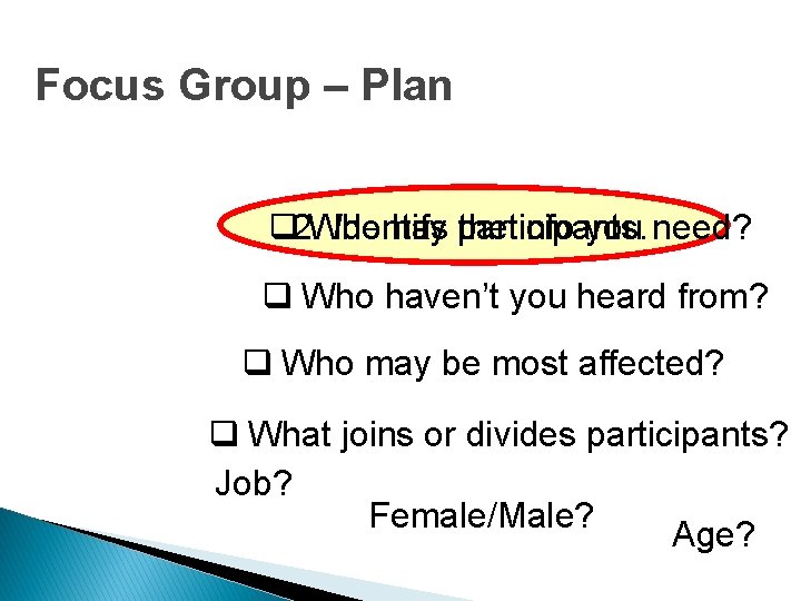 Focus Group – Plan q 2. Who Identify has participants. the info you need?