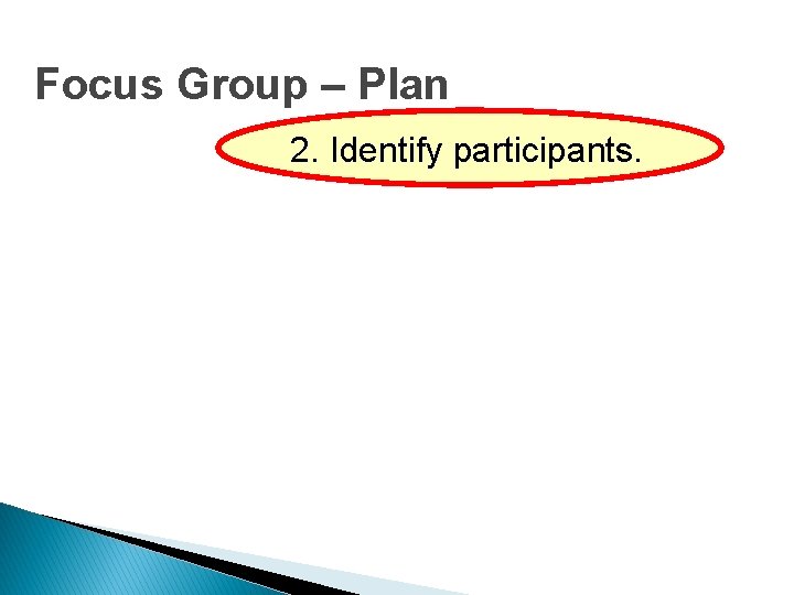Focus Group – Plan 2. Identify participants. 