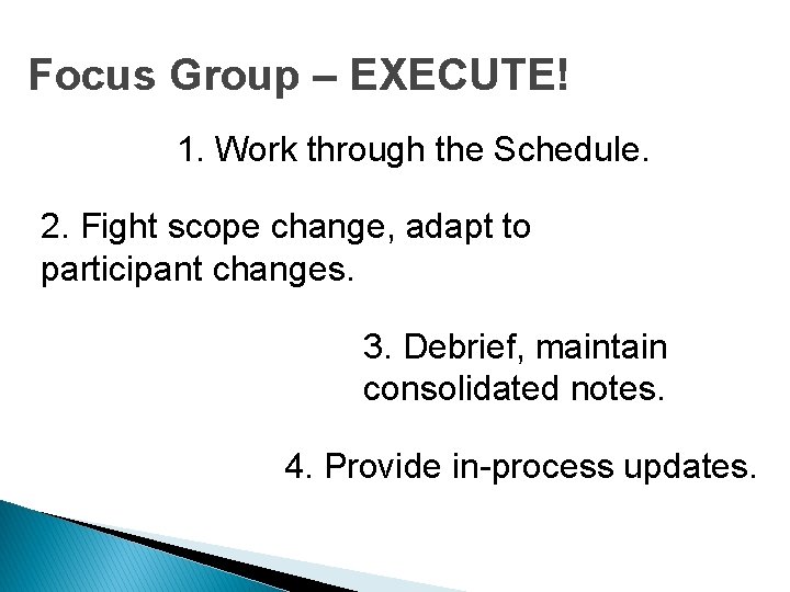 Focus Group – EXECUTE! 1. Work through the Schedule. 2. Fight scope change, adapt
