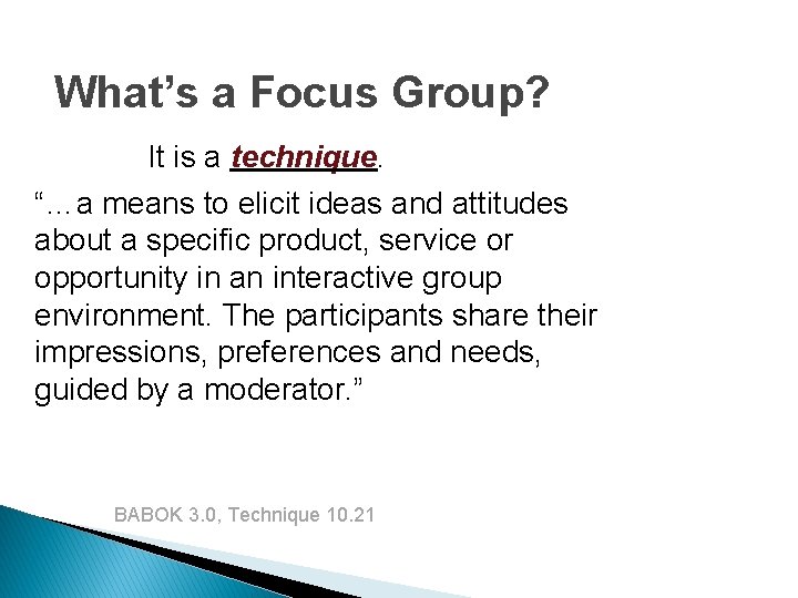 What’s a Focus Group? It is a technique. “…a means to elicit ideas and