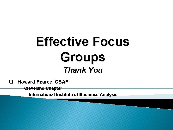 Effective Focus Groups Thank You q Howard Pearce, CBAP Cleveland Chapter International Institute of