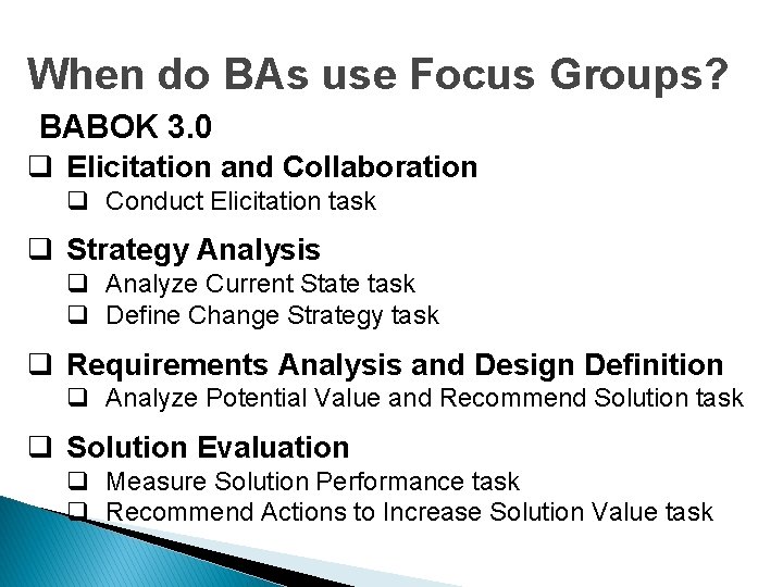 When do BAs use Focus Groups? BABOK 3. 0 q Elicitation and Collaboration q