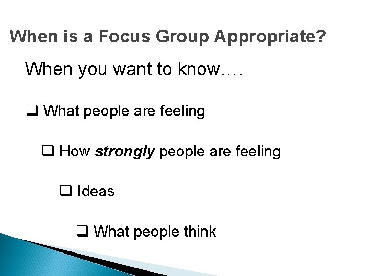 When is a Focus Group Appropriate? When you want to know…. q What people