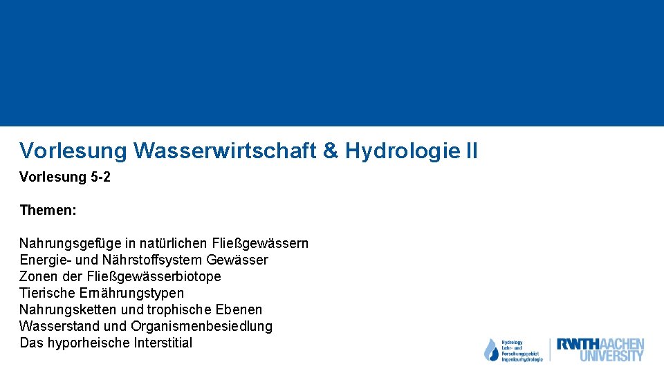 Vorlesung Wasserwirtschaft & Hydrologie II Vorlesung 5 -2 Themen: Nahrungsgefüge in natürlichen Fließgewässern Energie-