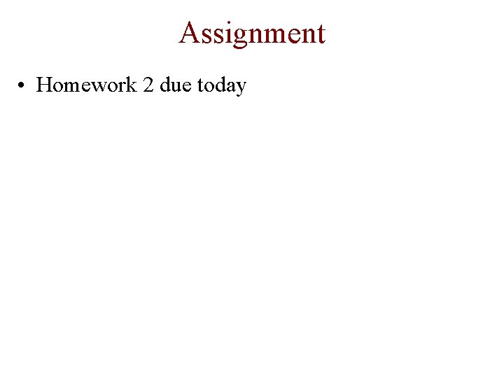 Assignment • Homework 2 due today 