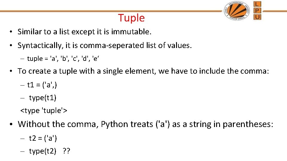 Tuple • Similar to a list except it is immutable. • Syntactically, it is