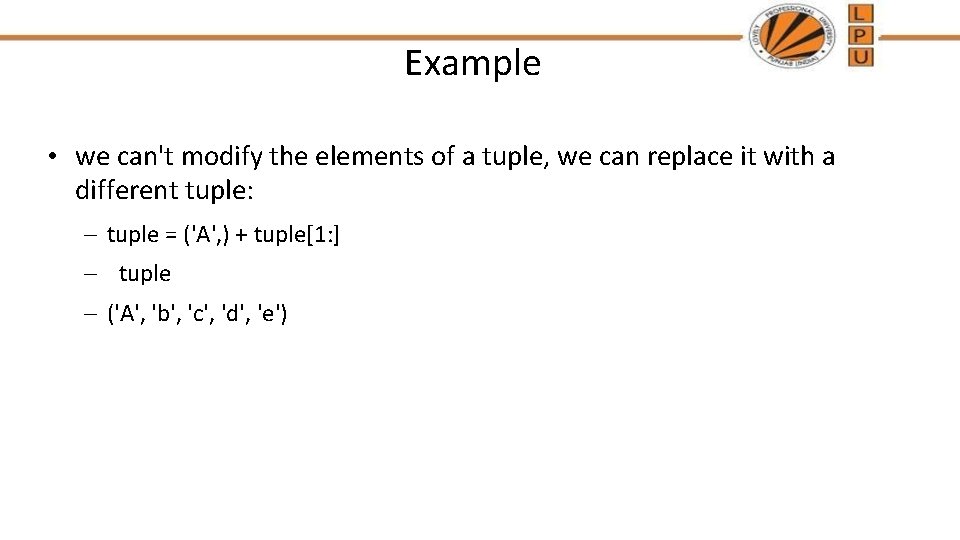 Example • we can't modify the elements of a tuple, we can replace it