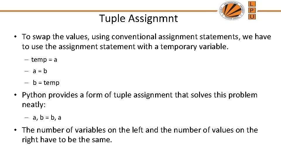 Tuple Assignmnt • To swap the values, using conventional assignment statements, we have to