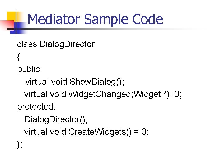 Mediator Sample Code class Dialog. Director { public: virtual void Show. Dialog(); virtual void