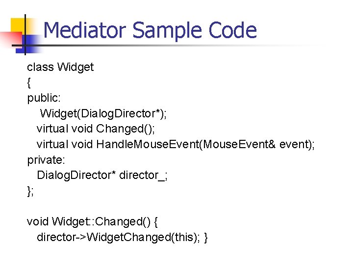 Mediator Sample Code class Widget { public: Widget(Dialog. Director*); virtual void Changed(); virtual void