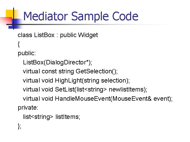 Mediator Sample Code class List. Box : public Widget { public: List. Box(Dialog. Director*);