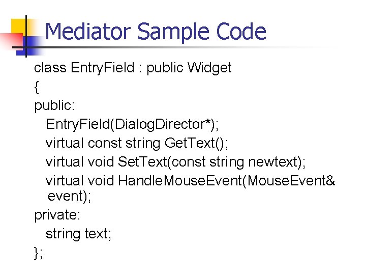 Mediator Sample Code class Entry. Field : public Widget { public: Entry. Field(Dialog. Director*);