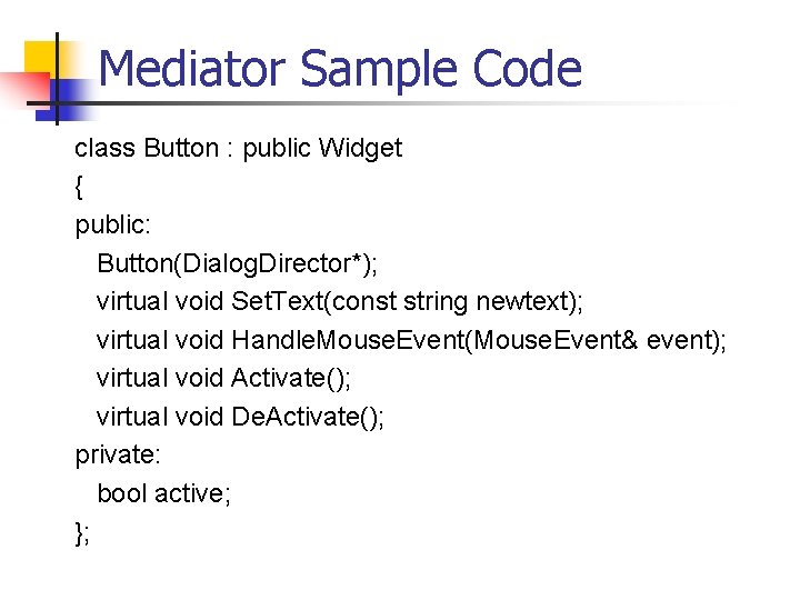 Mediator Sample Code class Button : public Widget { public: Button(Dialog. Director*); virtual void