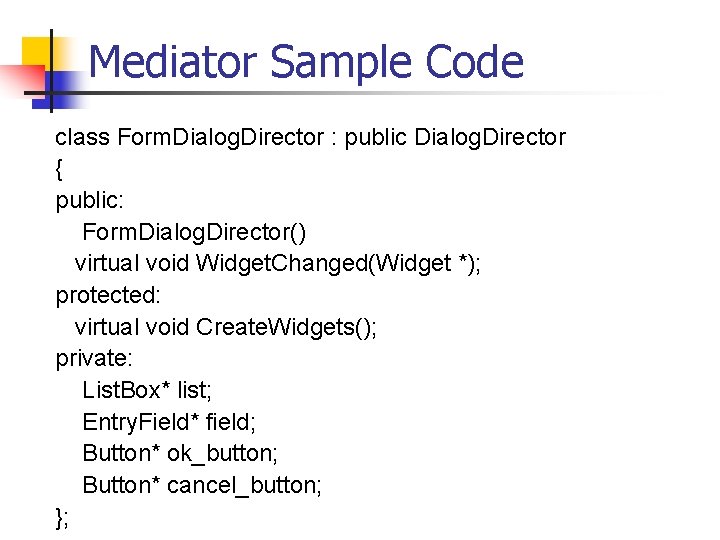 Mediator Sample Code class Form. Dialog. Director : public Dialog. Director { public: Form.