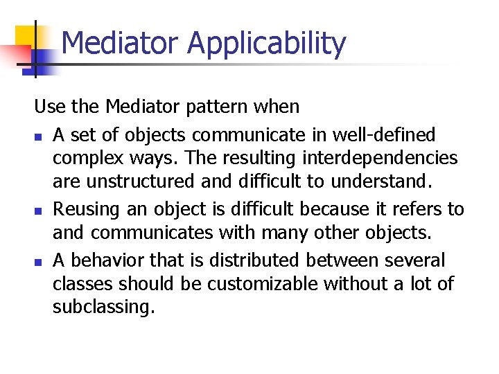 Mediator Applicability Use the Mediator pattern when n A set of objects communicate in