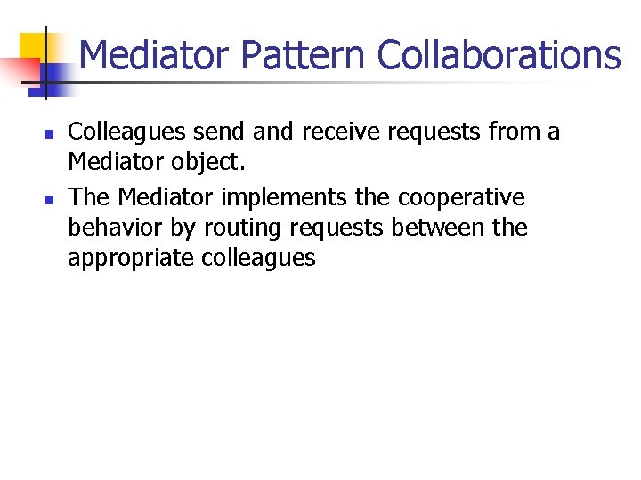 Mediator Pattern Collaborations n n Colleagues send and receive requests from a Mediator object.