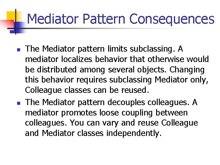 Mediator Pattern Consequences n n The Mediator pattern limits subclassing. A mediator localizes behavior