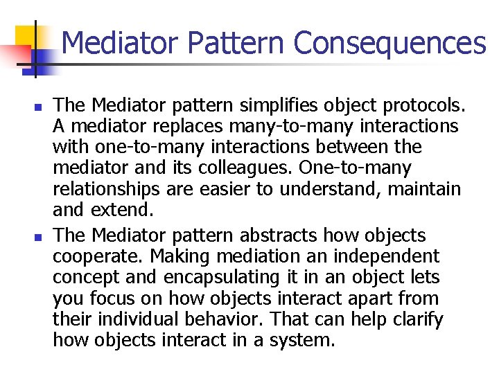 Mediator Pattern Consequences n n The Mediator pattern simplifies object protocols. A mediator replaces