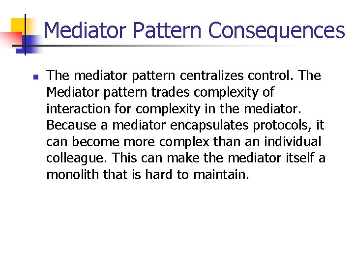 Mediator Pattern Consequences n The mediator pattern centralizes control. The Mediator pattern trades complexity