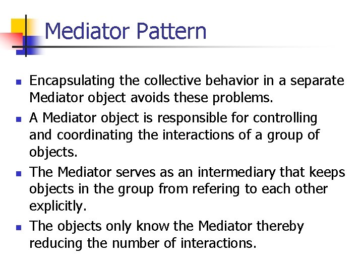 Mediator Pattern n n Encapsulating the collective behavior in a separate Mediator object avoids