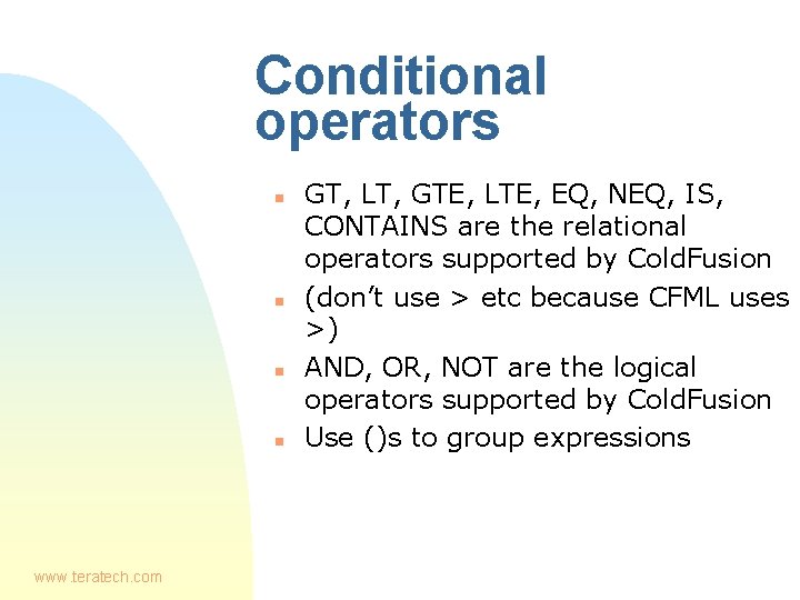 Conditional operators n n www. teratech. com GT, LT, GTE, LTE, EQ, NEQ, IS,