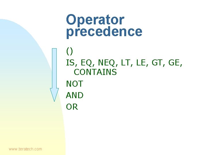 Operator precedence () IS, EQ, NEQ, LT, LE, GT, GE, CONTAINS NOT AND OR