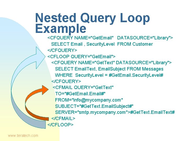 Nested Query Loop Example <CFQUERY NAME="Get. Email" DATASOURCE="Library"> SELECT Email , Security. Level FROM