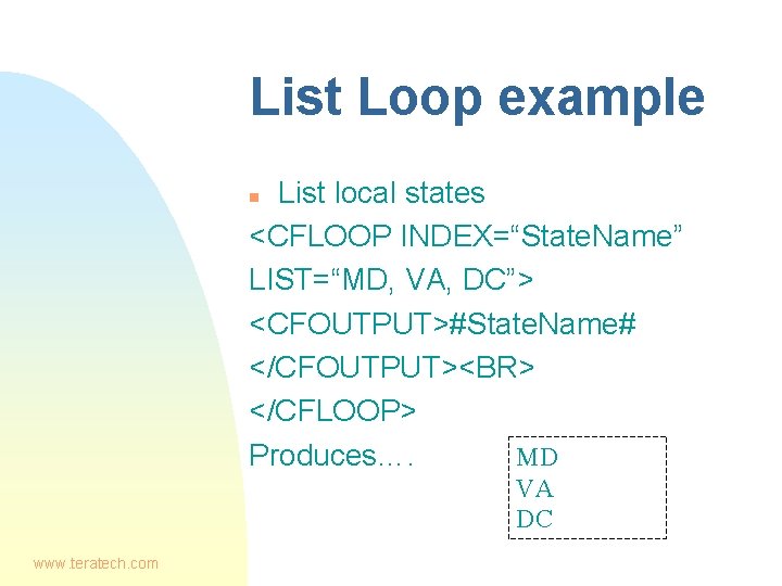 List Loop example List local states <CFLOOP INDEX=“State. Name” LIST=“MD, VA, DC”> <CFOUTPUT>#State. Name#