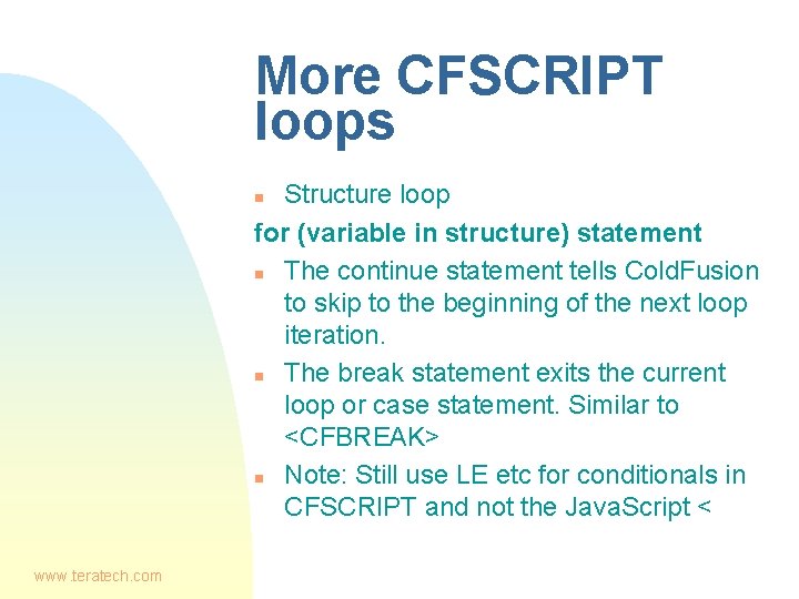 More CFSCRIPT loops Structure loop for (variable in structure) statement n The continue statement