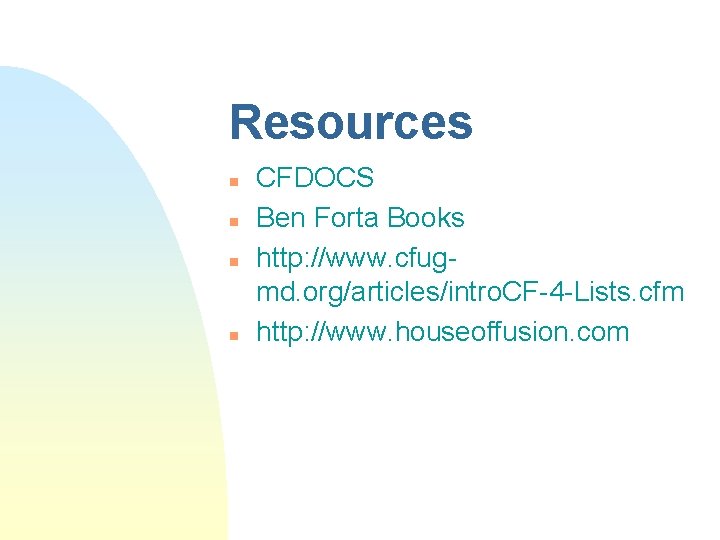 Resources n n CFDOCS Ben Forta Books http: //www. cfugmd. org/articles/intro. CF-4 -Lists. cfm