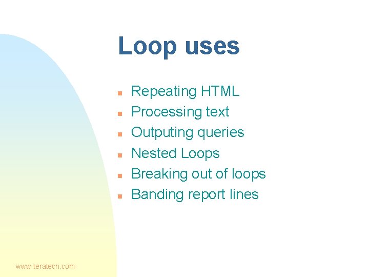 Loop uses n n n www. teratech. com Repeating HTML Processing text Outputing queries