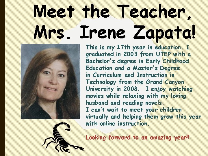 Meet the Teacher, Mrs. Irene Zapata! This is my 17 th year in education.